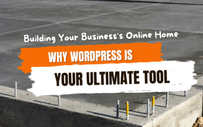 Building Your Business’s Online Foundation: Why WordPress is Your Ultimate Tool
